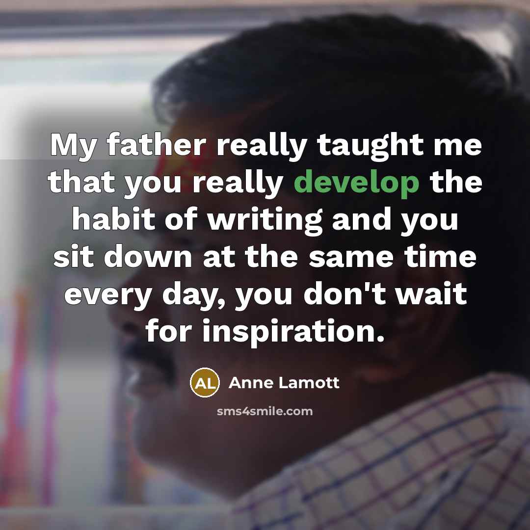 “My father really taught me that you really develop the…” quote by Anne Lamott