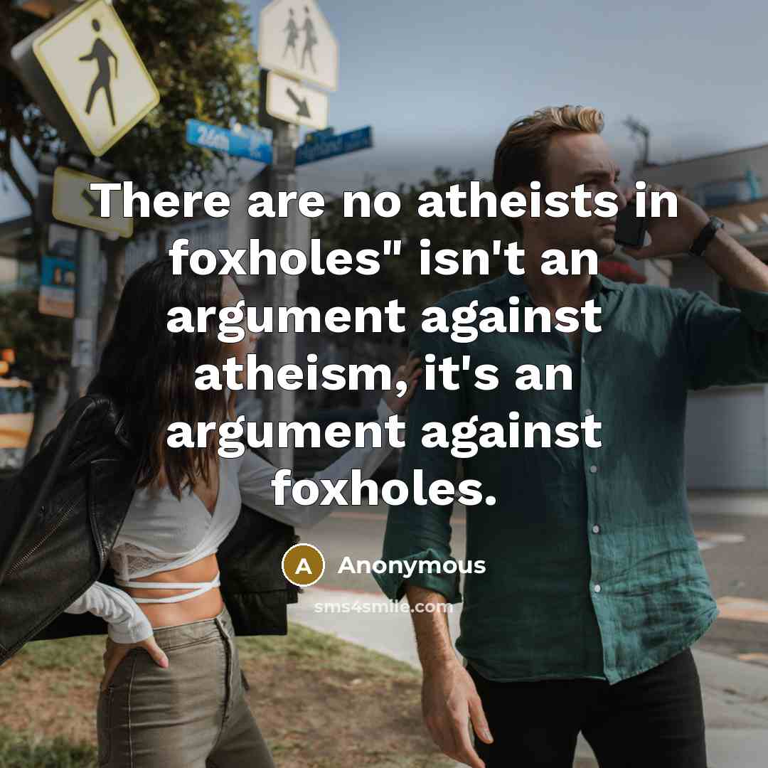 “There are no atheists in foxholes" isn't an argument against…” quote by Anonymous