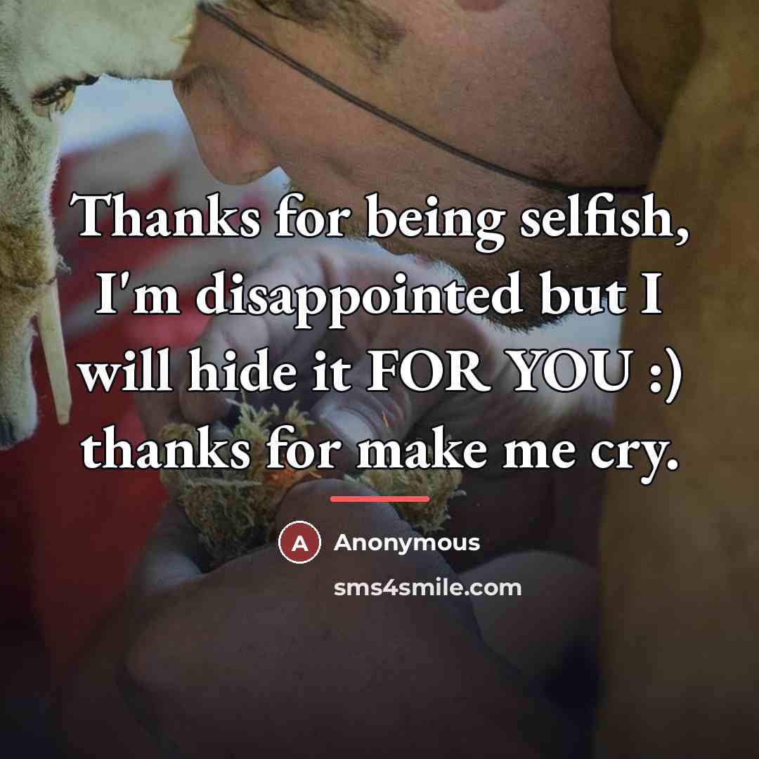 “Thanks for being selfish, I'm disappointed but I will hide…” quote by Anonymous
