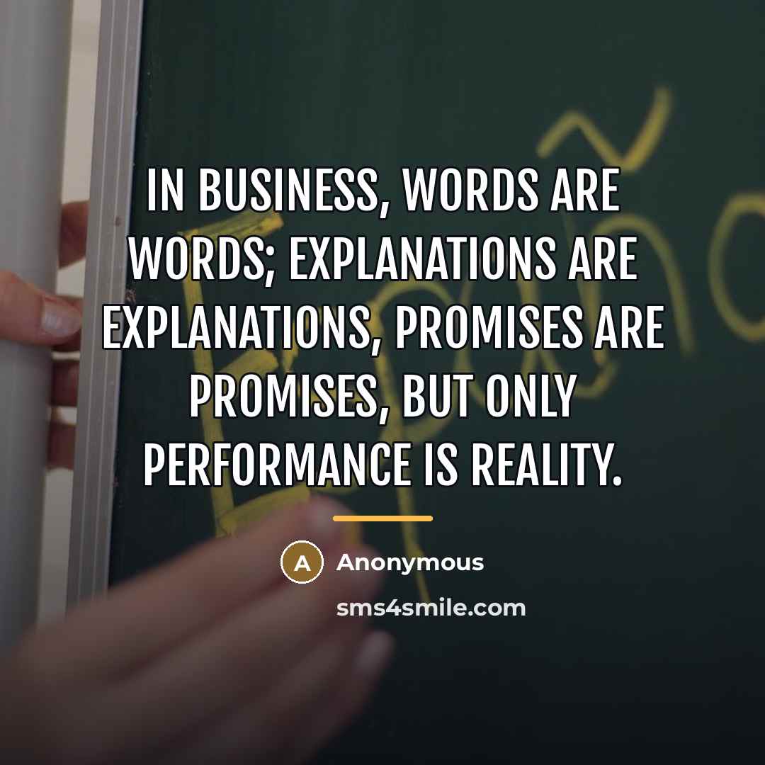 “In business, words are words; explanations are explanations, promises are…” quote by Anonymous