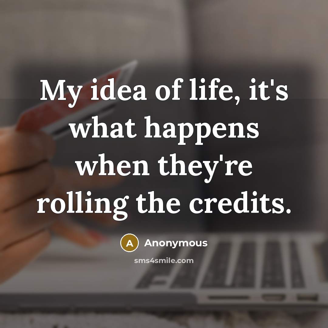 “My idea of life, it's what happens when they're rolling…” quote by Anonymous