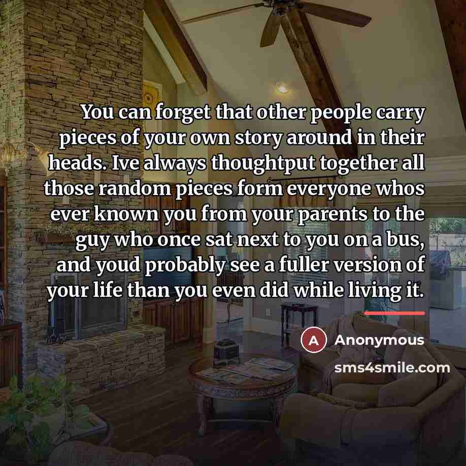 “You can forget that other people carry pieces of your…” quote by Anonymous
