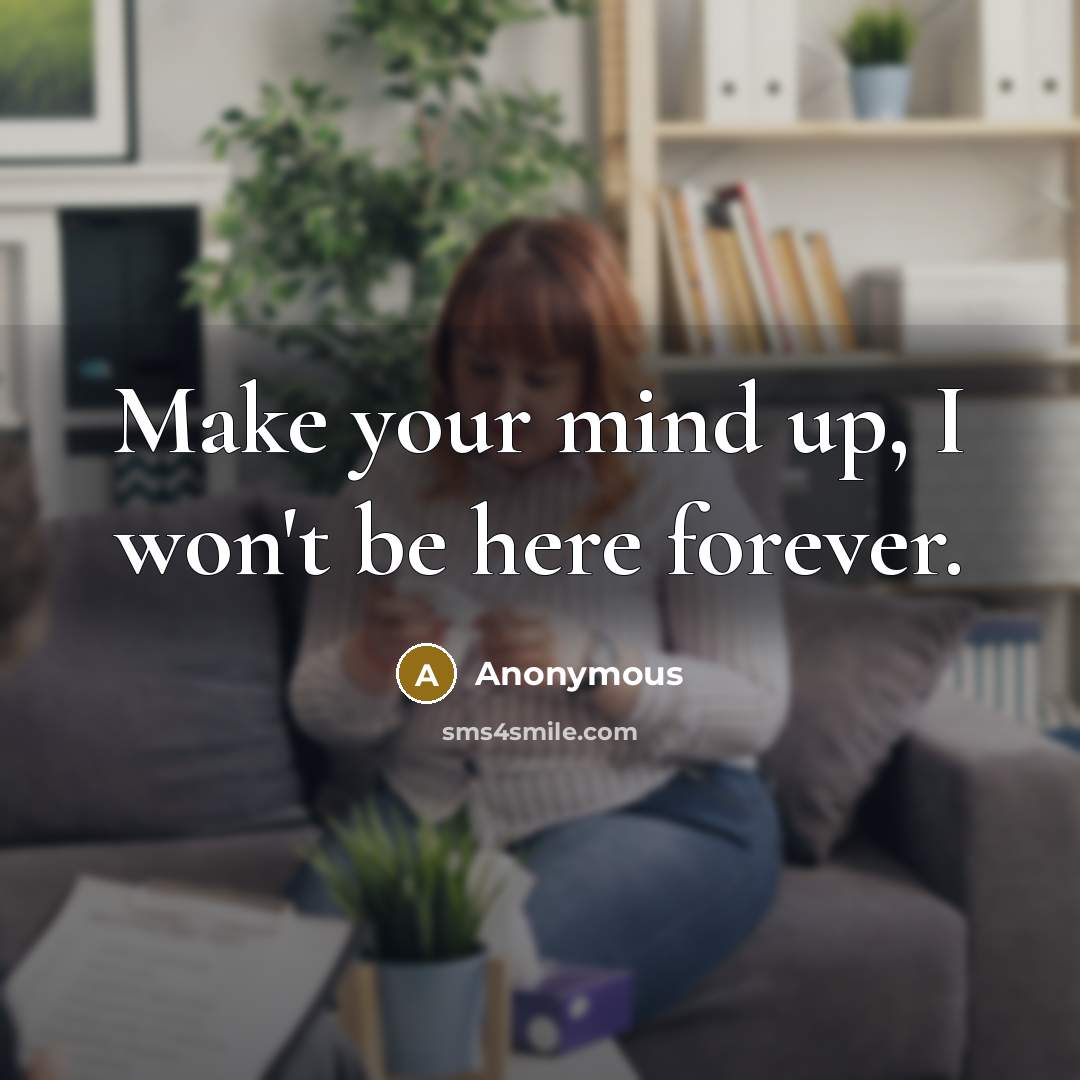 “Make your mind up, I won't be here forever.” quote by Anonymous