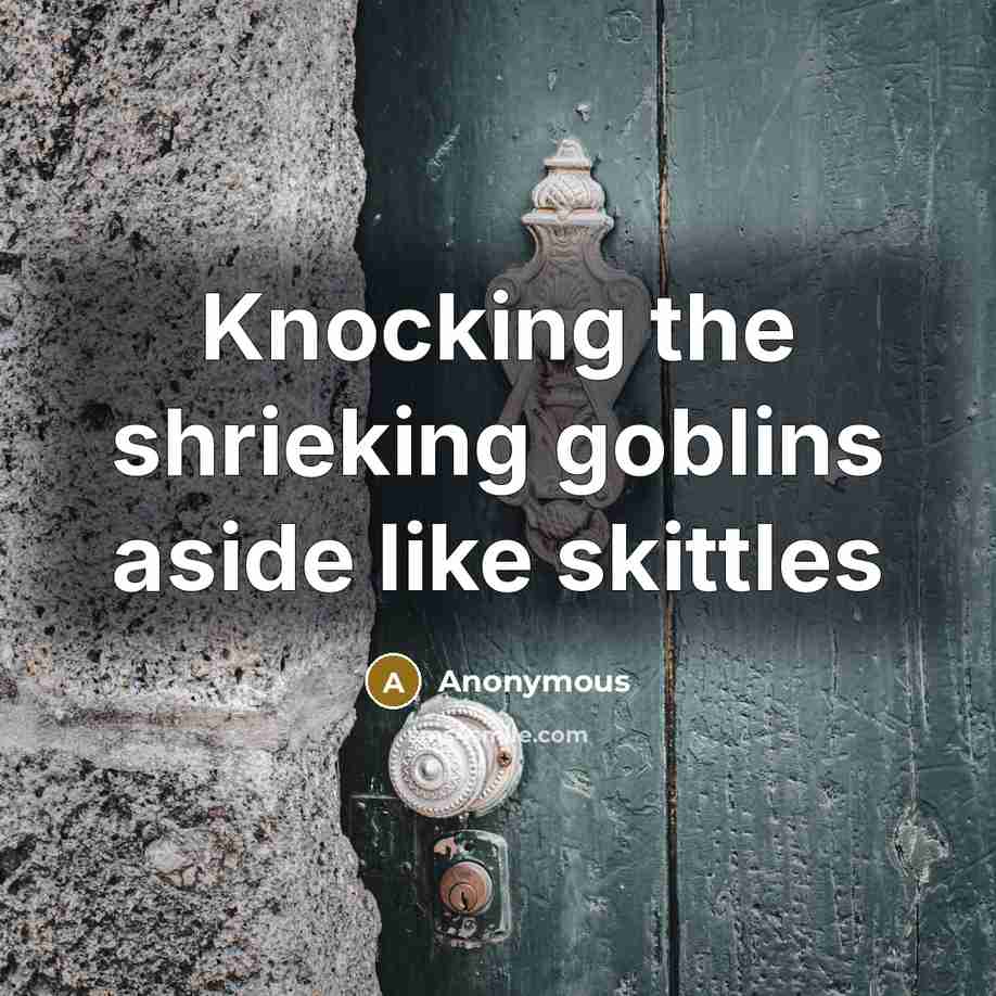 “Knocking the shrieking goblins aside like skittles…” quote by Anonymous