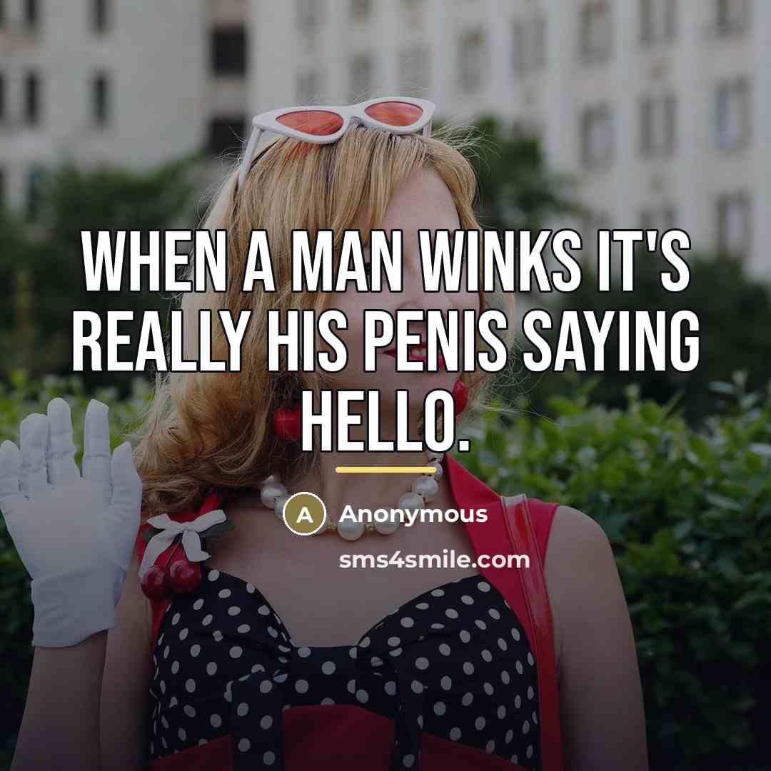 “When a man winks it's really his penis saying hello.…” quote by Anonymous
