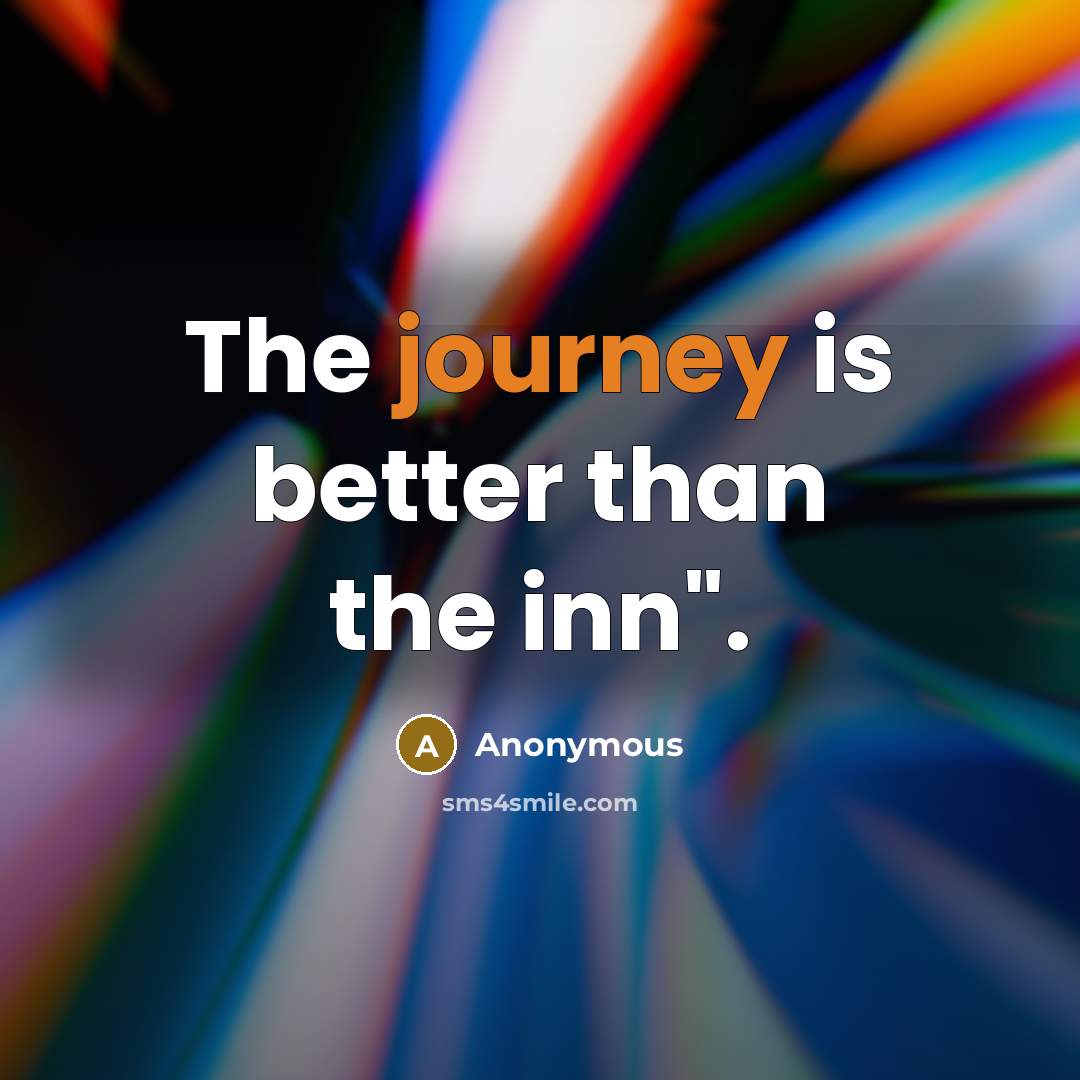 “The journey is better than the inn".…” quote by Anonymous