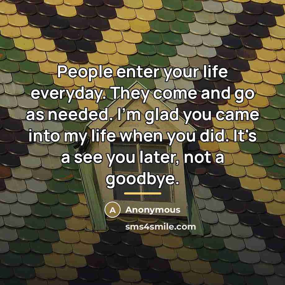 “People enter your life everyday. They come and go as…” quote by Anonymous
