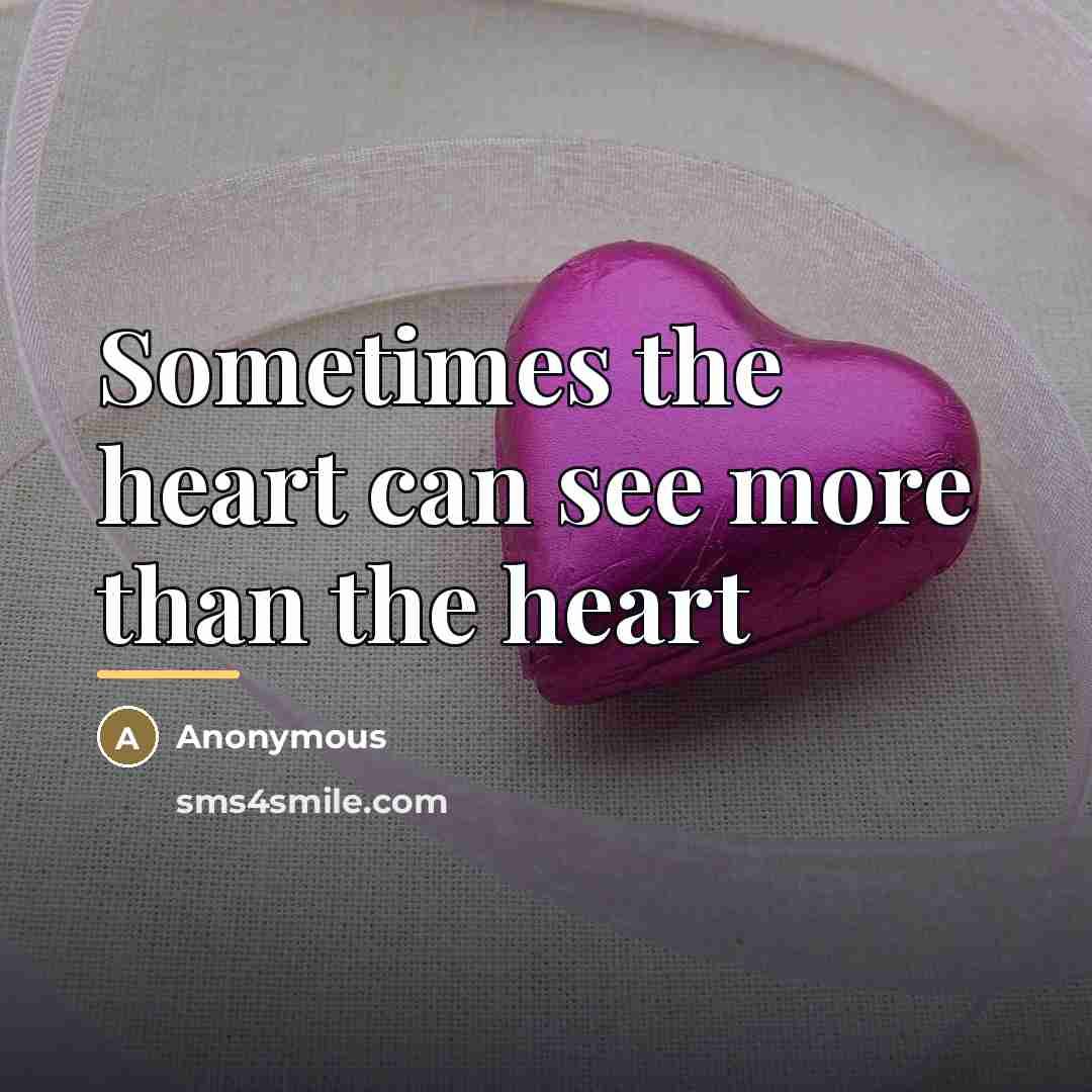 “Sometimes the heart can see more than the heart…” quote by Anonymous