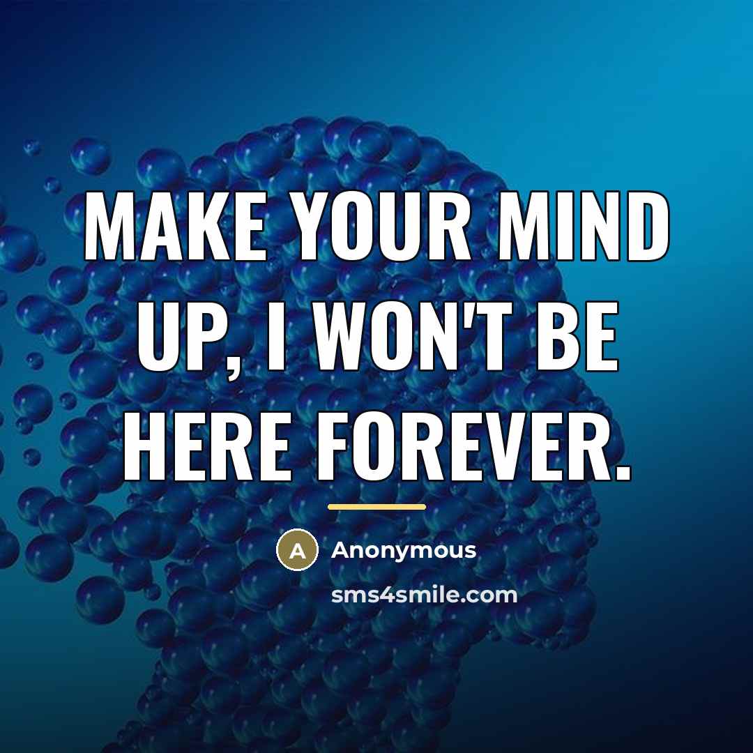 “Make your mind up, I won't be here forever.…” quote by Anonymous