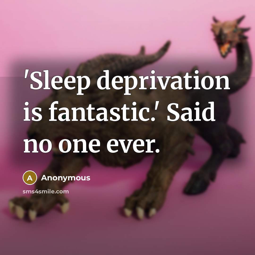 “'Sleep deprivation is fantastic.' Said no one ever.…” quote by Anonymous