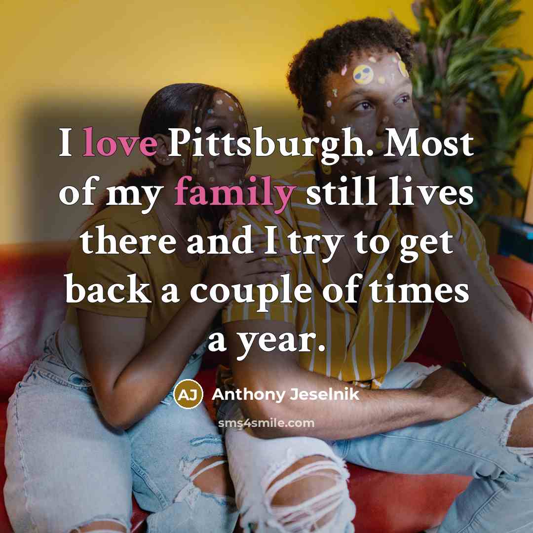 “I love Pittsburgh. Most of my family still lives there…” quote by Anthony Jeselnik