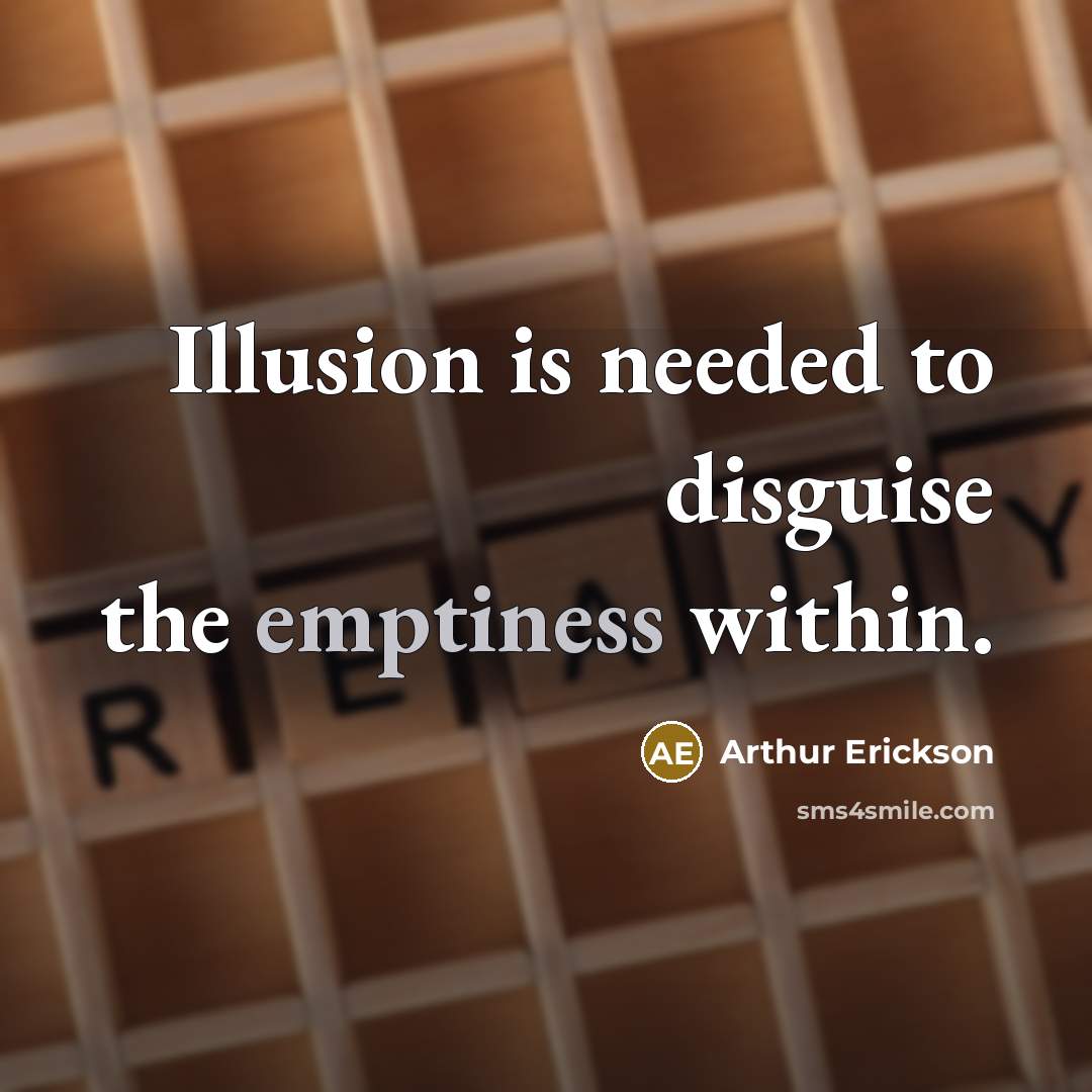 “Illusion is needed to disguise the emptiness within.…” quote by Arthur Erickson