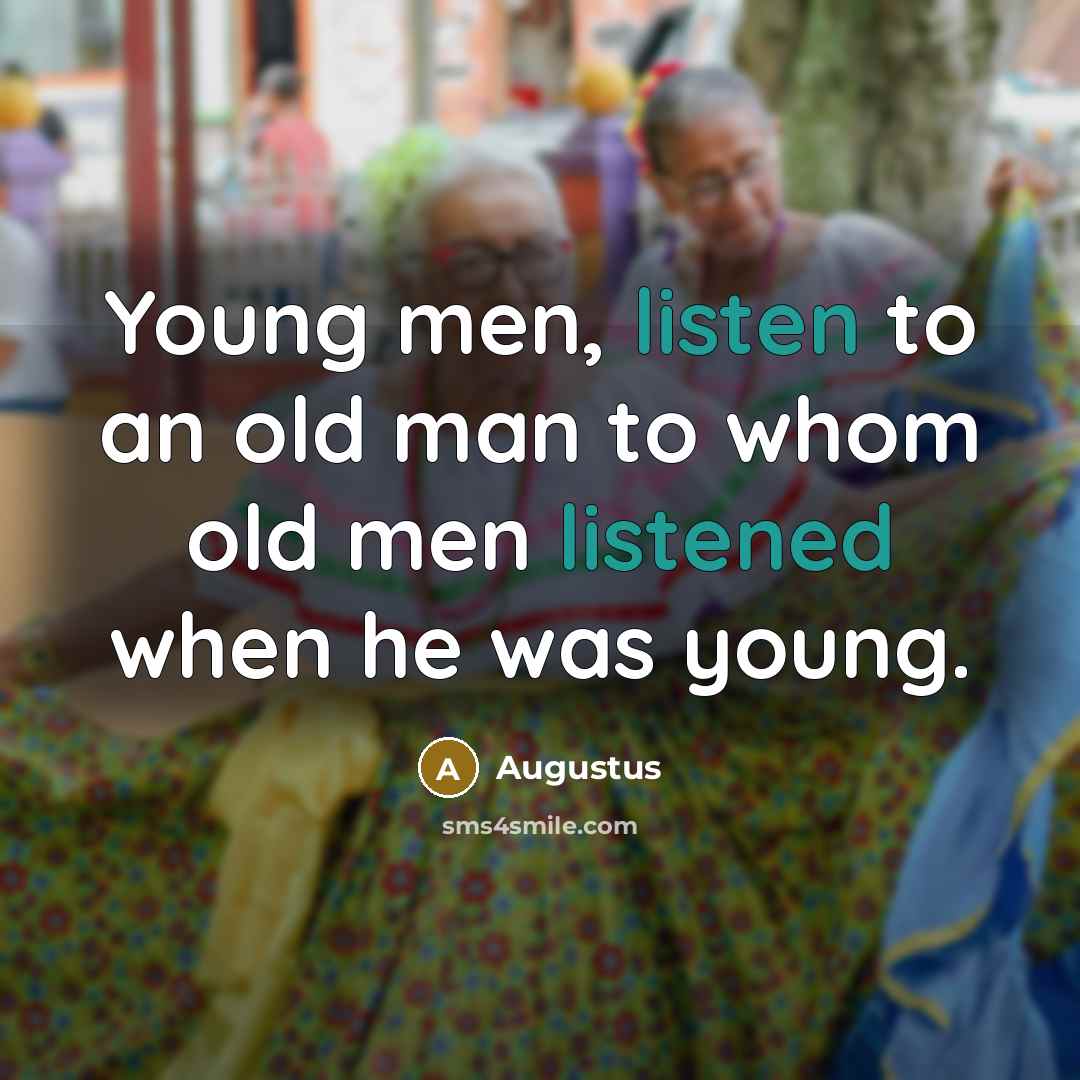 “Young men, listen to an old man to whom old…” quote by Augustus