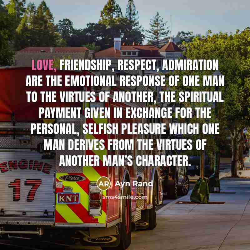 “Love, friendship, respect, admiration are the emotional response of one…” quote by Ayn Rand
