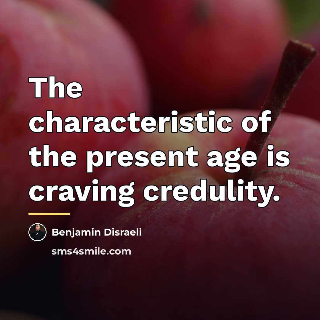 “The characteristic of the present age is craving credulity.…” quote by Benjamin Disraeli