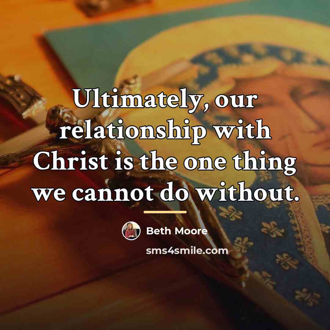 “Ultimately, our relationship with Christ is the one thing we…” quote by Beth Moore