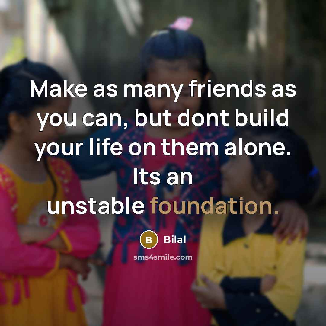 “Make as many friends as you can, but dont build…” quote by BiLal