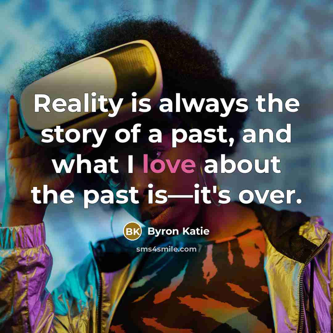 “Reality is always the story of a past, and what…” quote by Byron Katie