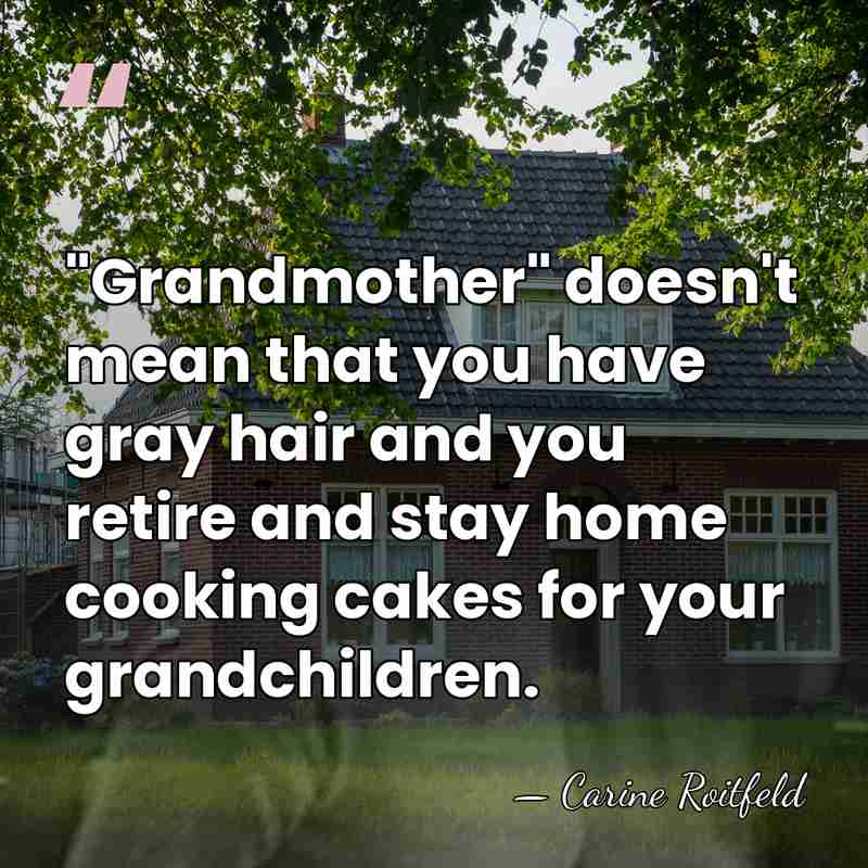 "Grandmother" doesn't mean that you have gray hair and you retire and&hellip; - Carine Roitfeld