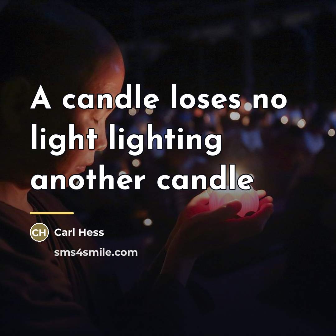 “A candle loses no light lighting another candle…” quote by Carl Hess