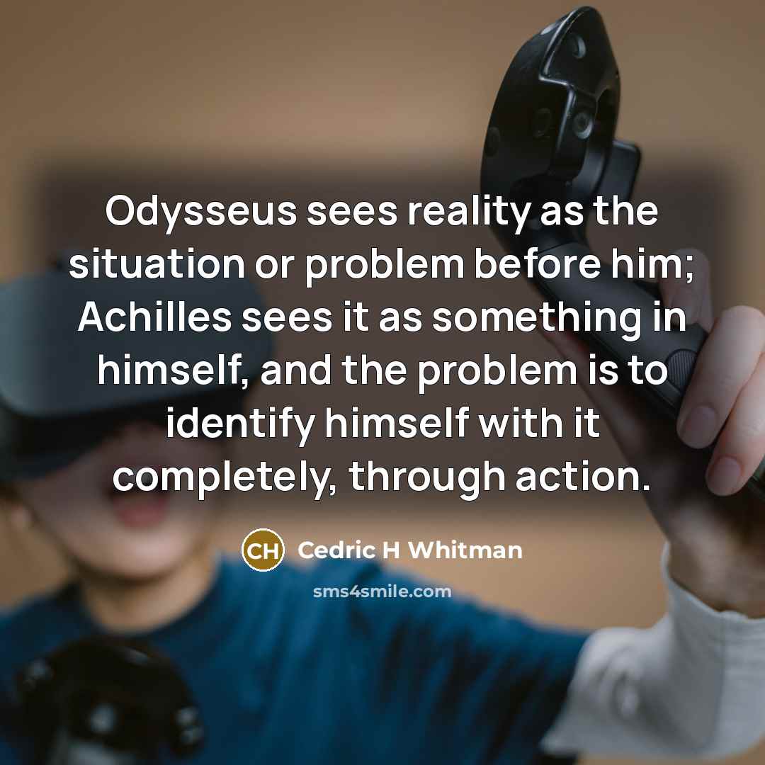 “Odysseus sees reality as the situation or problem before him;…” quote by Cedric H Whitman