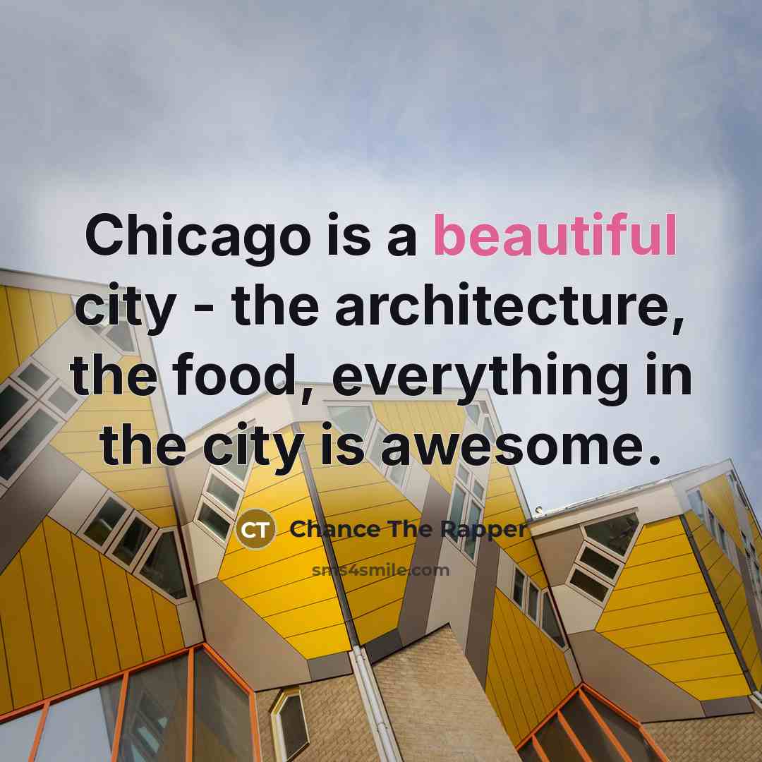 “Chicago is a beautiful city - the architecture, the food,…” quote by Chance the Rapper