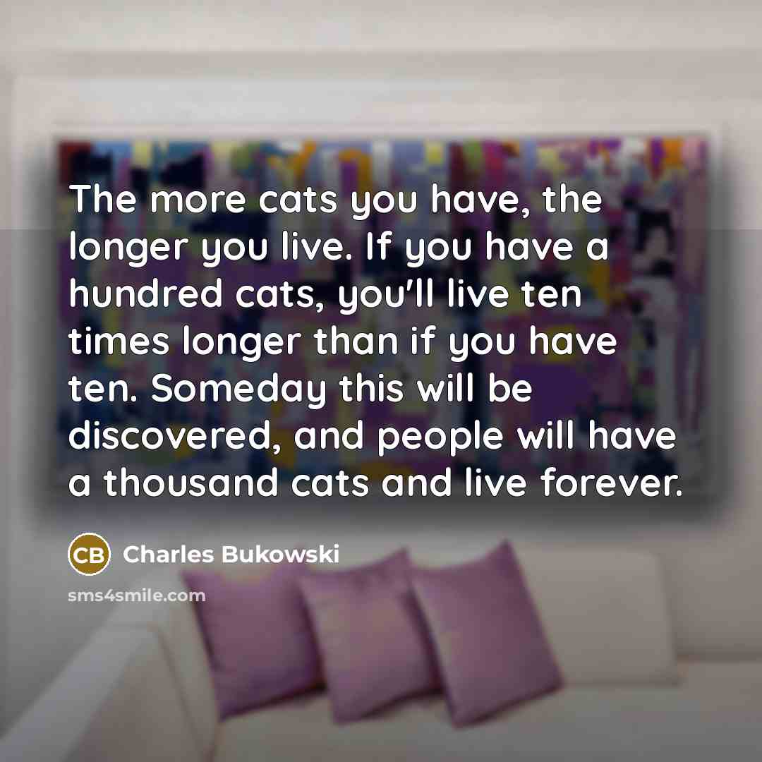 “The more cats you have, the longer you live. If…” quote by Charles Bukowski