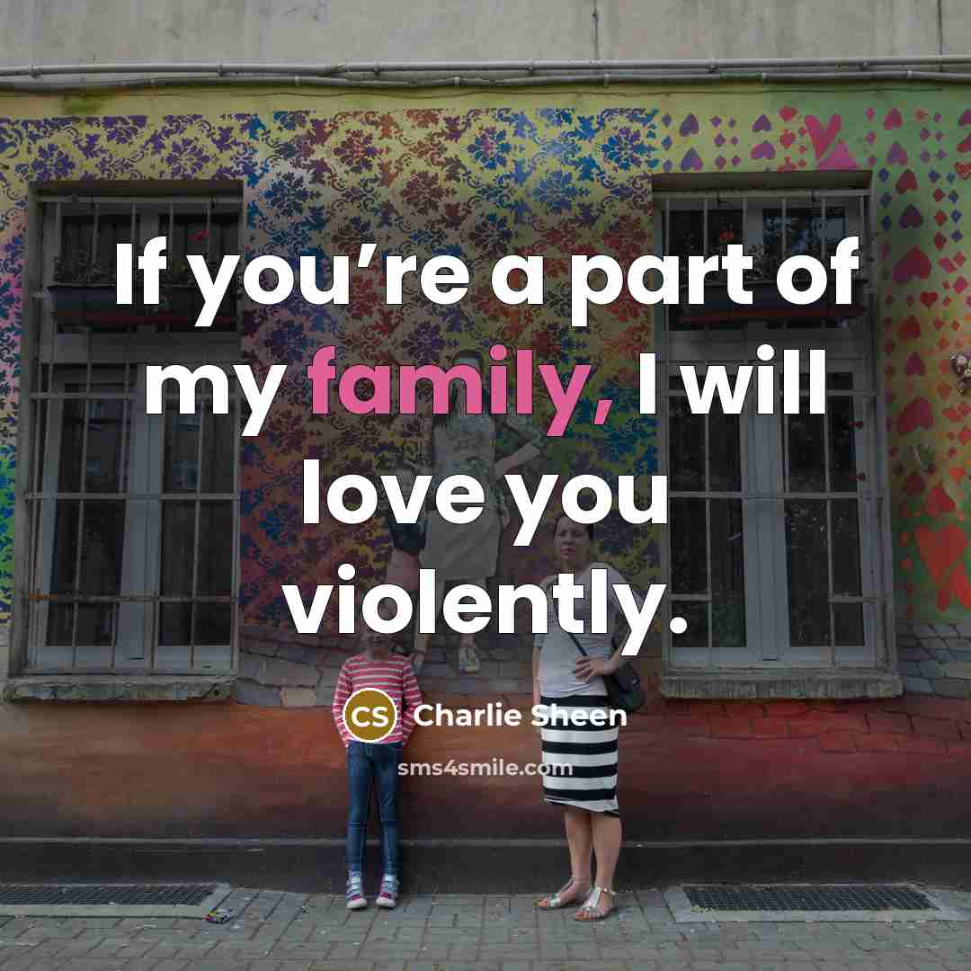 “If you’re a part of my family, I will love…” quote by Charlie Sheen