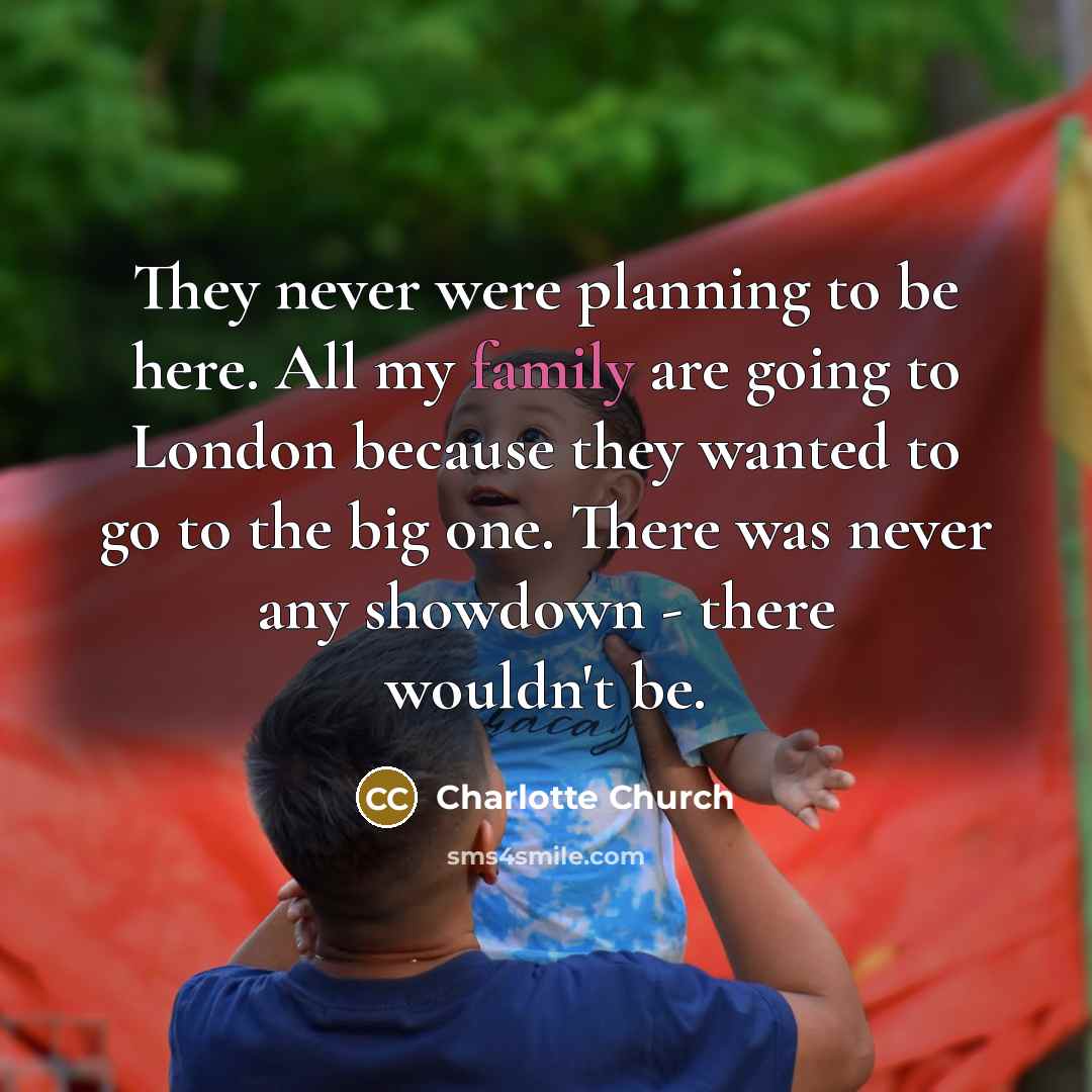 “They never were planning to be here. All my family…” quote by Charlotte Church