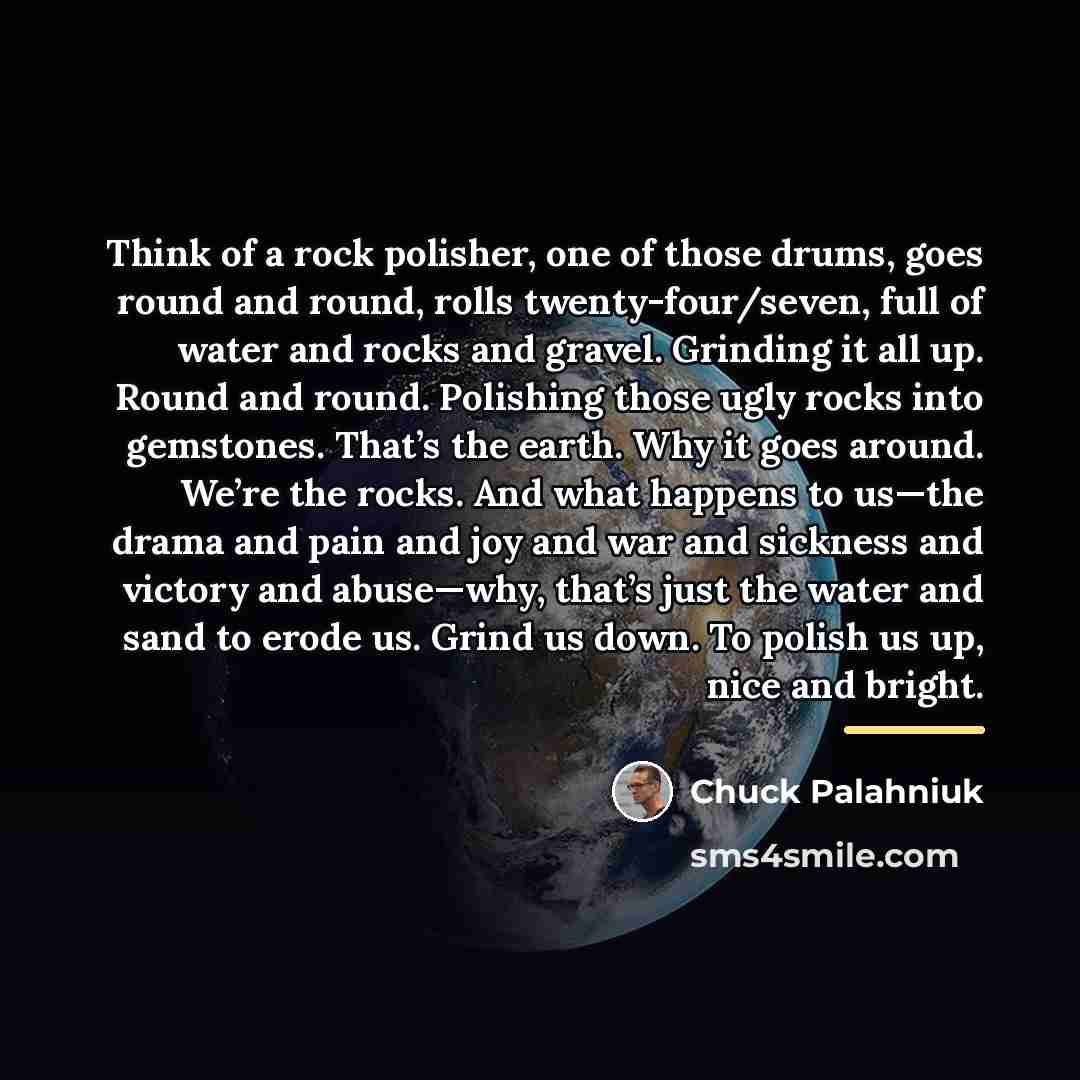 “Think of a rock polisher, one of those drums, goes…” quote by Chuck Palahniuk