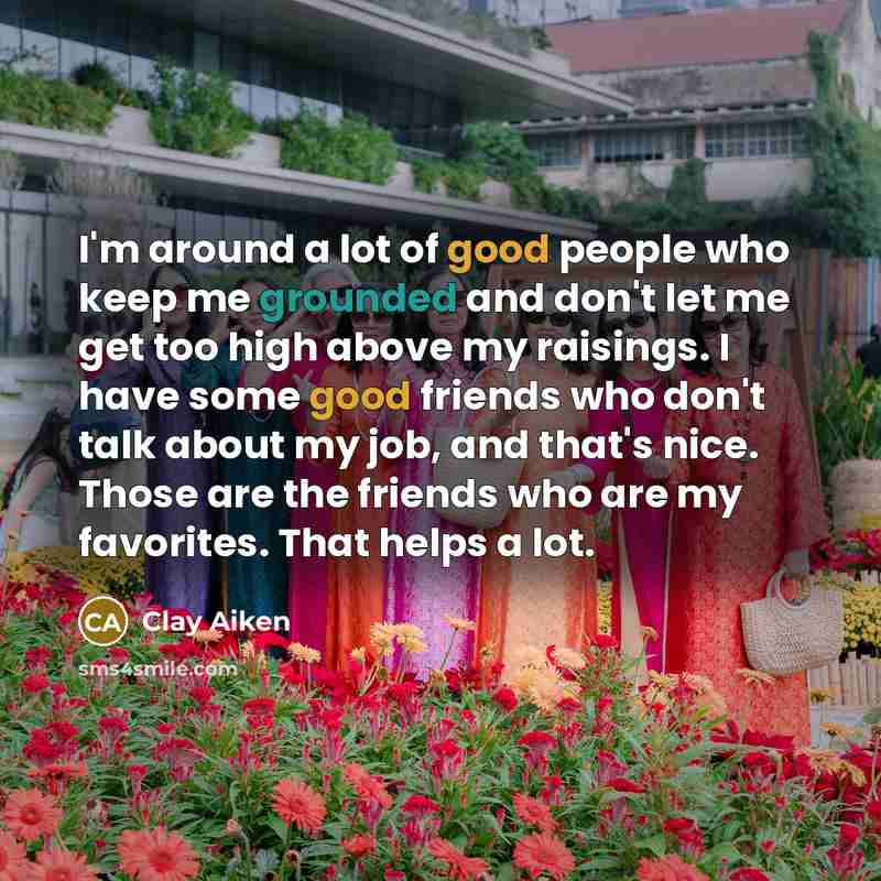 “I'm around a lot of good people who keep me…” quote by Clay Aiken