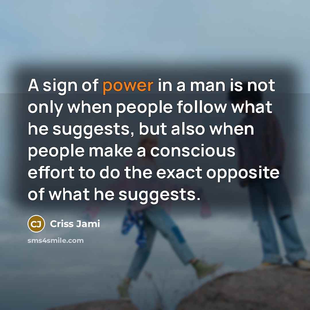 “A sign of power in a man is not only…” quote by Criss Jami