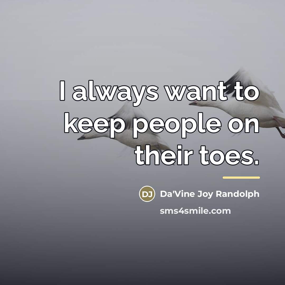 “I always want to keep people on their toes.…” quote by Da'Vine Joy Randolph