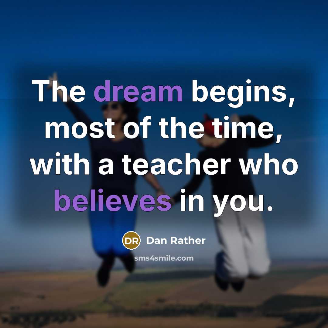 “The dream begins, most of the time, with a teacher…” quote by Dan Rather