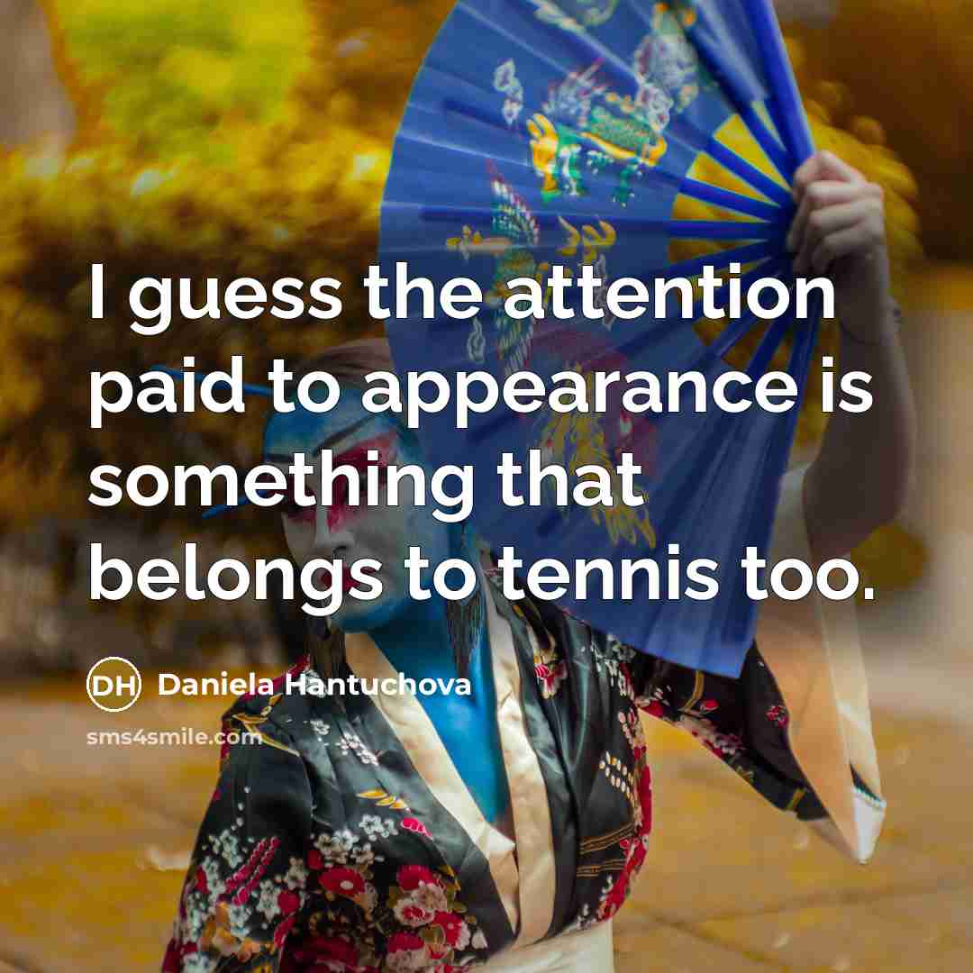 “I guess the attention paid to appearance is something that…” quote by Daniela Hantuchova