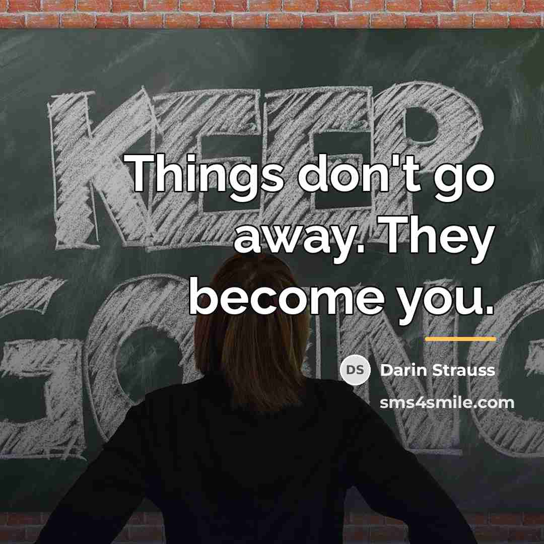 “Things don't go away. They become you.…” quote by Darin Strauss