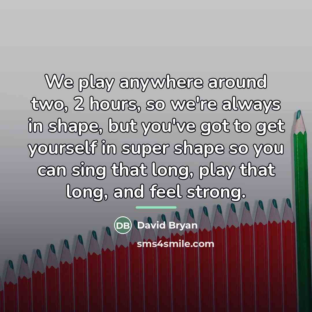“We play anywhere around two, 2 hours, so we're always…” quote by David Bryan