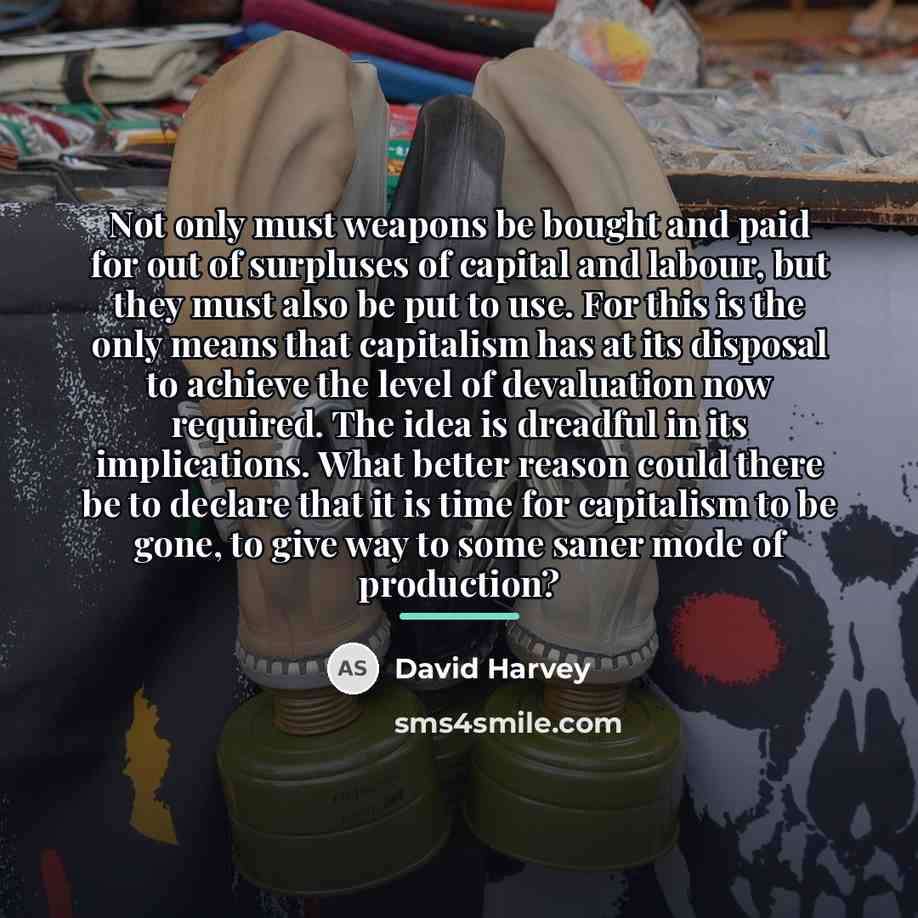 “Not only must weapons be bought and paid for out…” quote by David Harvey