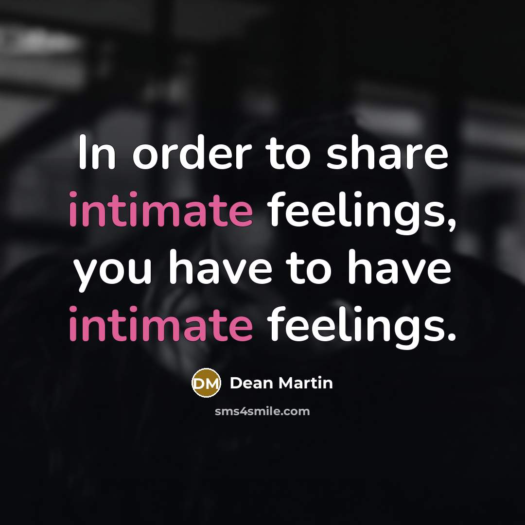 “In order to share intimate feelings, you have to have…” quote by Dean Martin