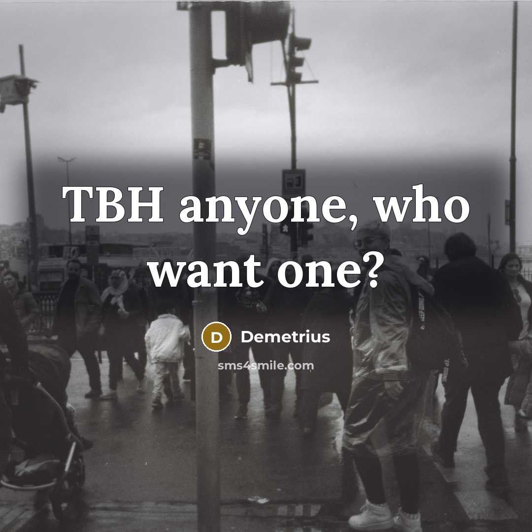 “TBH anyone, who want one?” quote by Demetrius