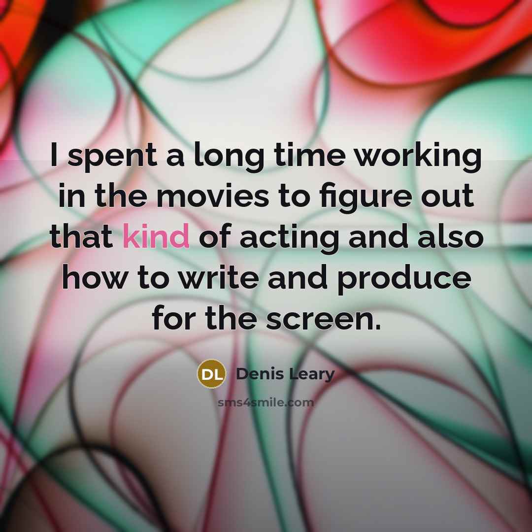 “I spent a long time working in the movies to…” quote by Denis Leary