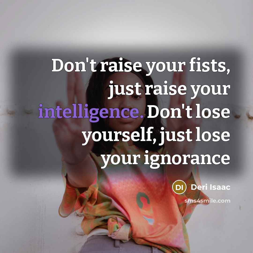 “Don't raise your fists, just raise your intelligence. Don't lose…” quote by Deri Isaac