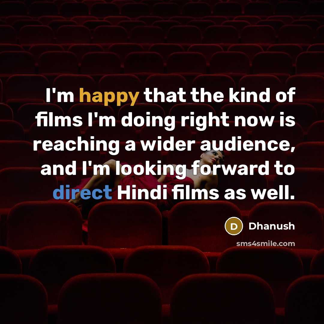 “I'm happy that the kind of films I'm doing right now is reaching a wider audience, and I'm looking forward to direct Hindi films as well.” quote by Dhanush