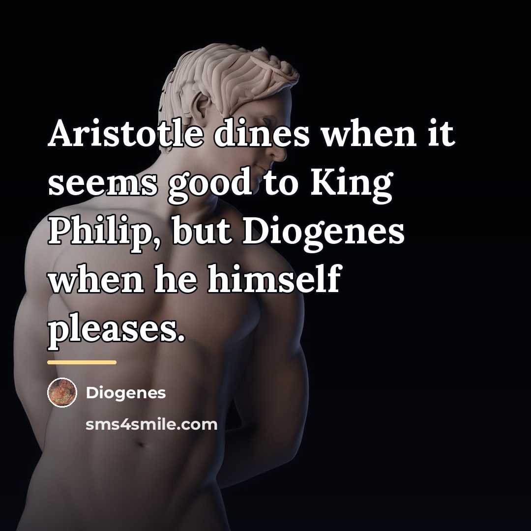 “Aristotle dines when it seems good to King Philip, but…” quote by Diogenes