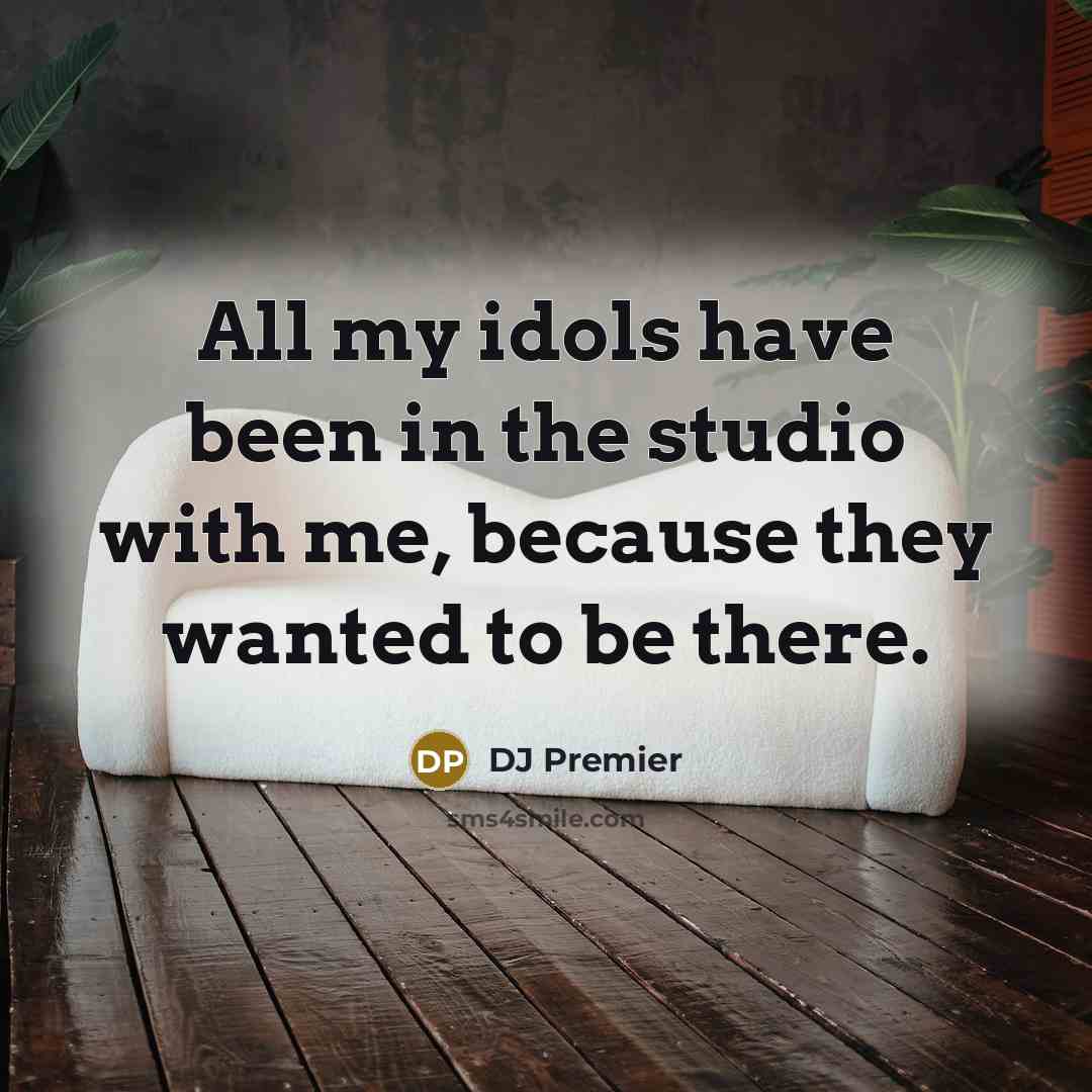 “All my idols have been in the studio with me,…” quote by DJ Premier