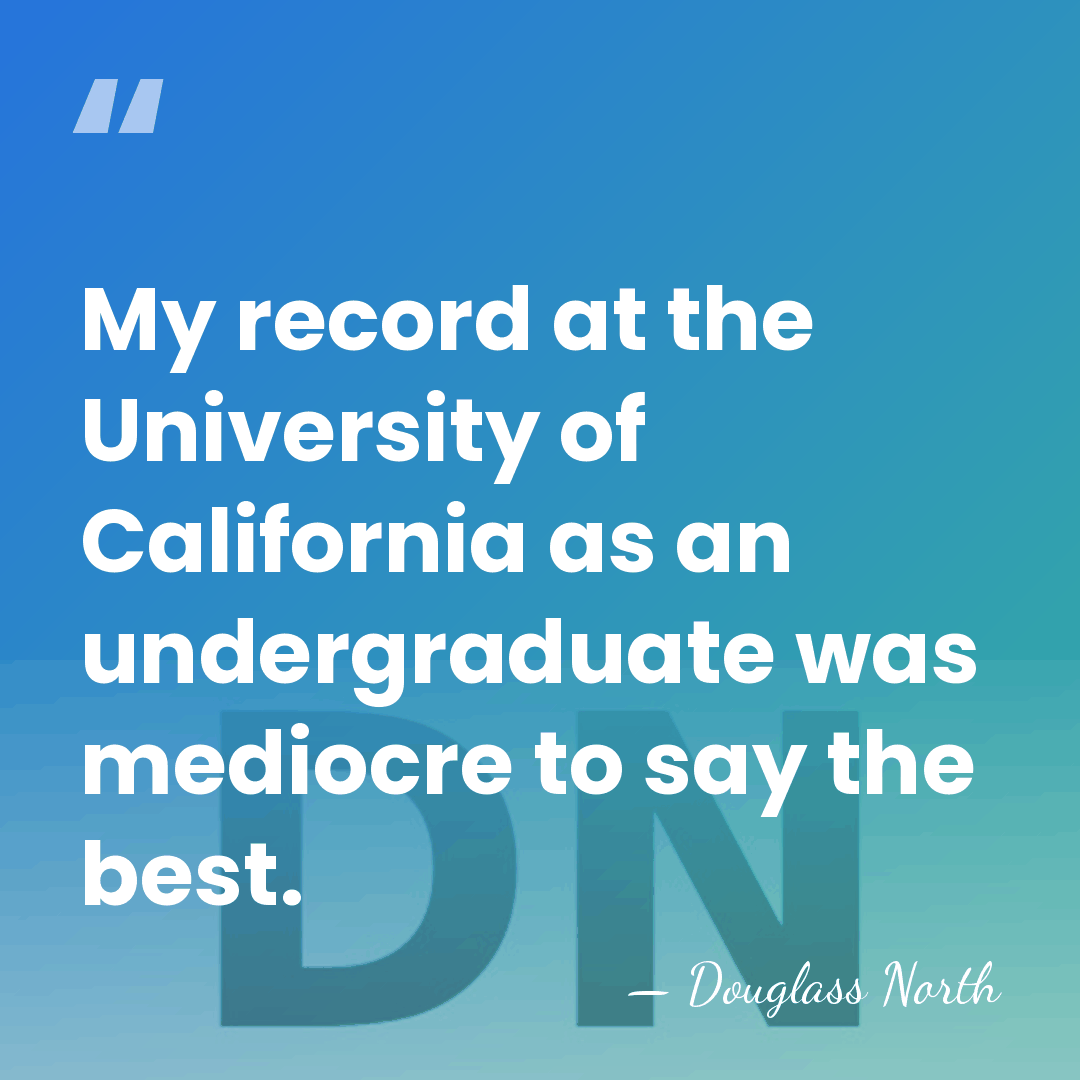 My record at the University of California as an undergraduate was mediocre&hellip; - Douglass North