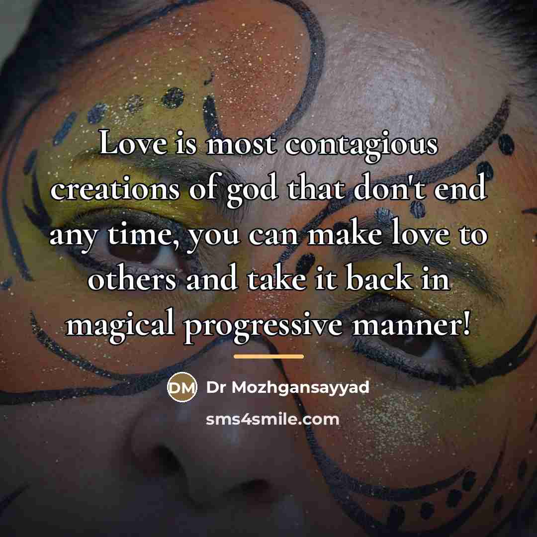“Love is most contagious creations of god that don't end…” quote by Dr Mozhgansayyad