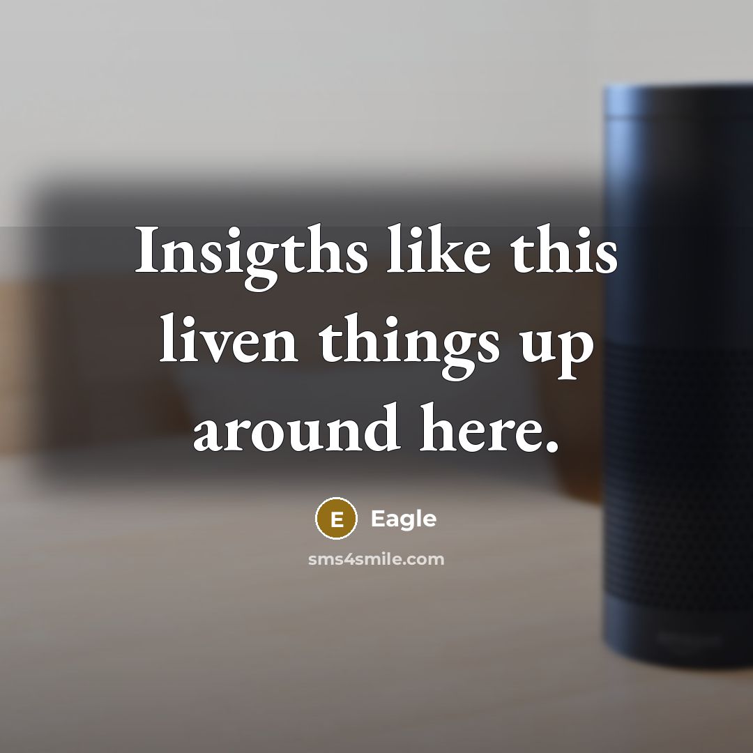 “Insigths like this liven things up around here.…” quote by Eagle