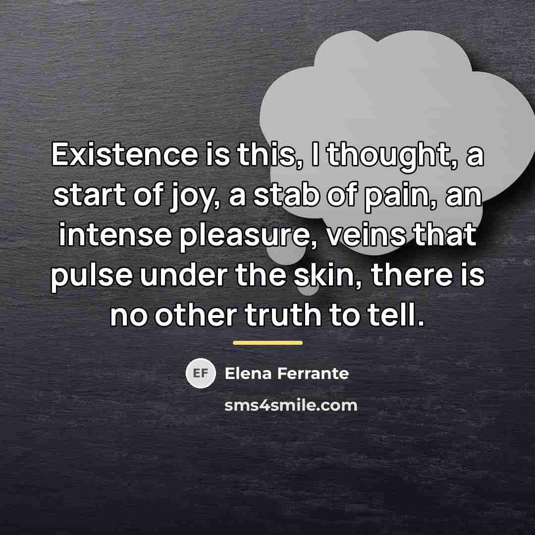 “Existence is this, I thought, a start of joy, a…” quote by Elena Ferrante