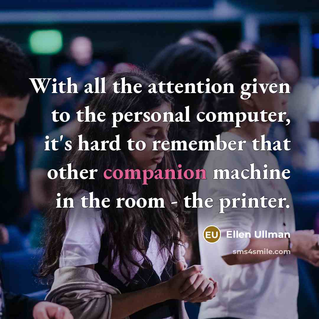 “With all the attention given to the personal computer, it's…” quote by Ellen Ullman